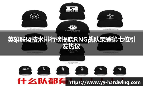 英雄联盟技术排行榜揭晓RNG战队荣登第七位引发热议